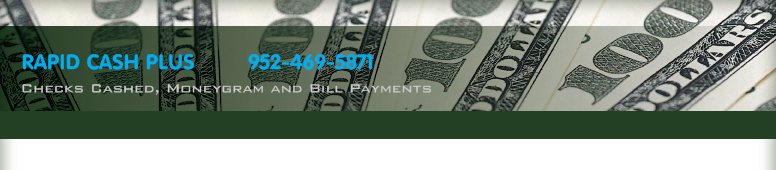 RAPID CASH PLUS        952-469-5871 - Checks Cashed, Moneygram and Bill Payments